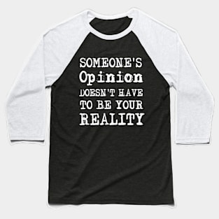 Someone's Opinion Doesn't Have To Be Your Reality Quotes font text Man's & Woman's Baseball T-Shirt